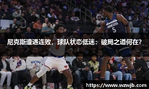 尼克斯遭遇连败，球队状态低迷：破局之道何在？