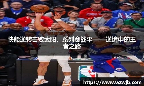 快船逆转击败太阳，系列赛战平——逆境中的王者之路