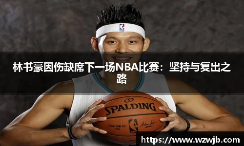 林书豪因伤缺席下一场NBA比赛：坚持与复出之路