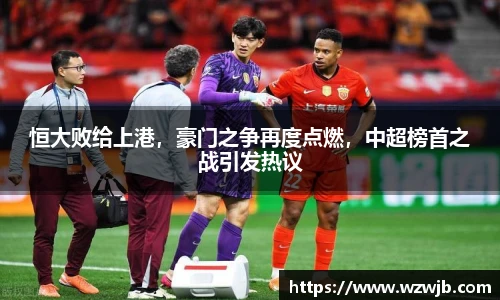 恒大败给上港，豪门之争再度点燃，中超榜首之战引发热议