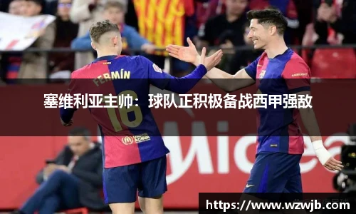 塞维利亚主帅：球队正积极备战西甲强敌
