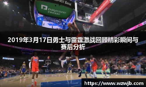 2019年3月17日勇士与雷霆激战回顾精彩瞬间与赛后分析