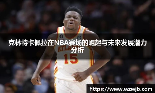 克林特卡佩拉在NBA赛场的崛起与未来发展潜力分析