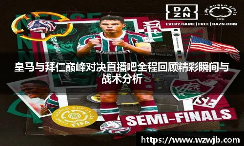 皇马与拜仁巅峰对决直播吧全程回顾精彩瞬间与战术分析