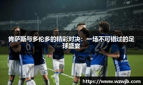 肯萨斯与多伦多的精彩对决：一场不可错过的足球盛宴