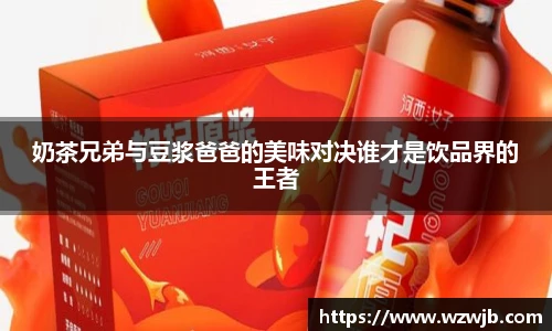 奶茶兄弟与豆浆爸爸的美味对决谁才是饮品界的王者