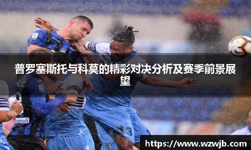 普罗塞斯托与科莫的精彩对决分析及赛季前景展望