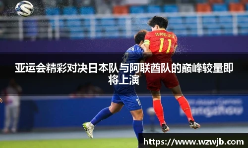 亚运会精彩对决日本队与阿联酋队的巅峰较量即将上演
